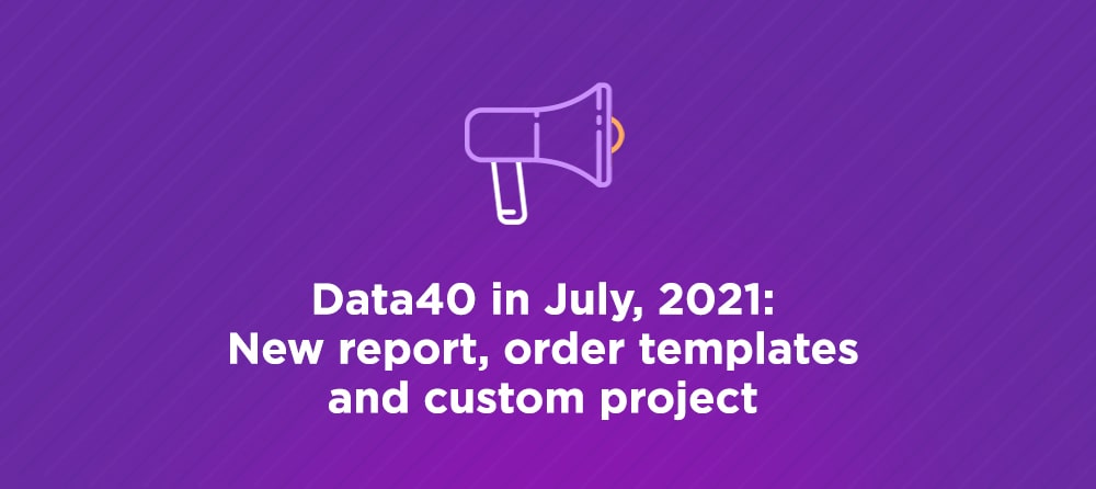 Data40 in July, 2021: New report, order templates and custom project Data40 in July, 2021: New report, order templates and custom project