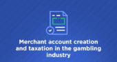 Merchant account creation and taxation in the gambling industry