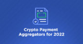 Crypto Payment Aggregators for 2022
