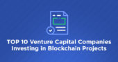 TOP 10 Venture Capital Companies Investing in Blockchain Projects