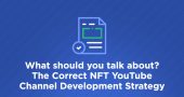 What should you talk about The Correct NFT YouTube Channel Development Strategy
