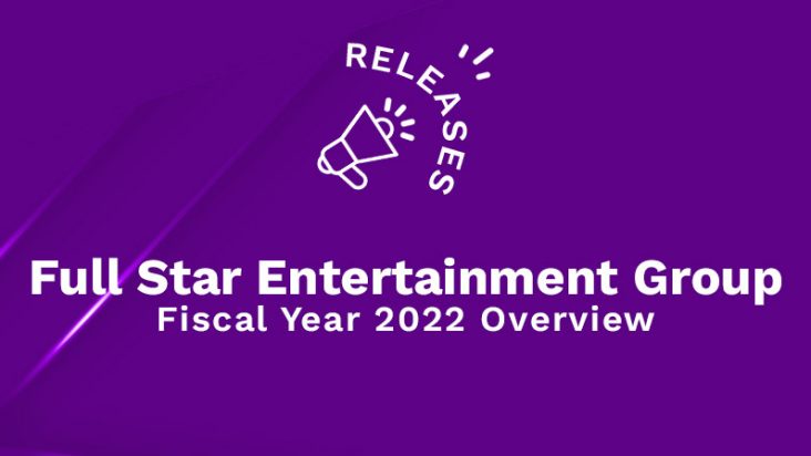 Full Star Entertainment Group Fiscal Year 2022 Overview