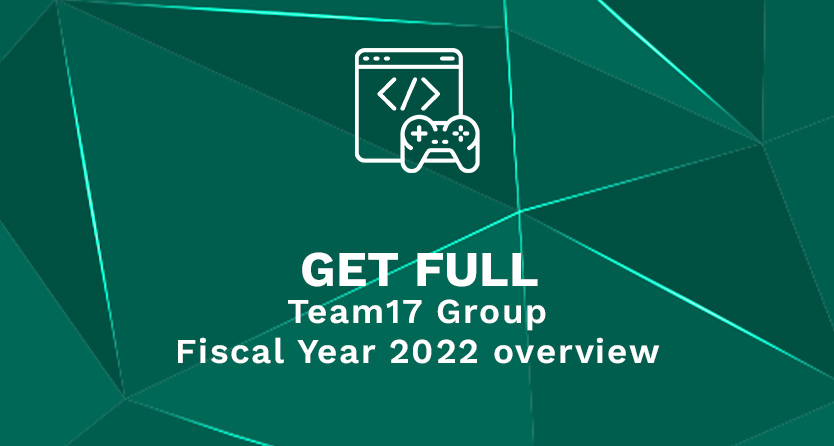 Get Full Team17 Group Fiscal Year 2022 overview
