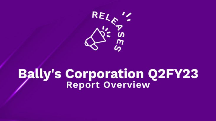 Bally's Corporation Q2FY23 Report Overview new